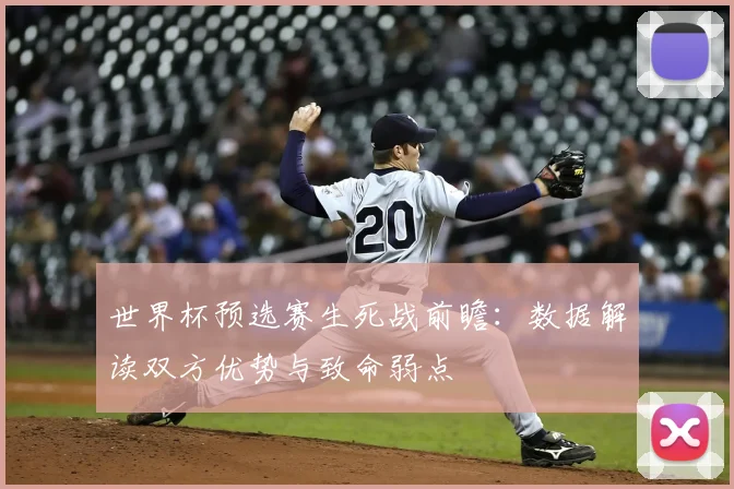世界杯预选赛生死战前瞻：数据解读双方优势与致命弱点