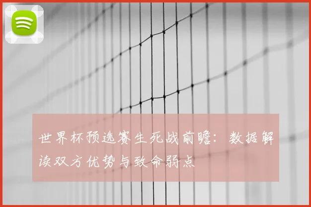 世界杯预选赛生死战前瞻：数据解读双方优势与致命弱点