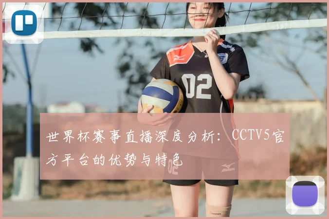 世界杯赛事直播深度分析：CCTV5官方平台的优势与特色