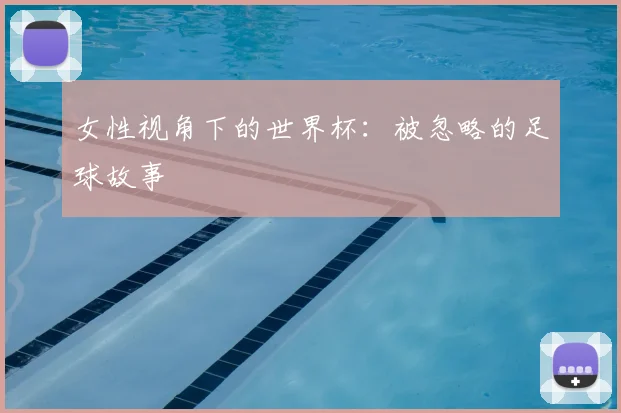 女性视角下的世界杯:被忽略的足球故事