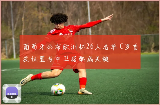 葡萄牙公布欧洲杯26人名单 C罗首发位置与中卫搭配成关键